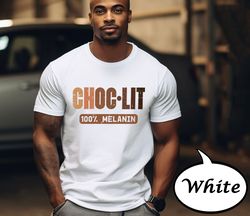 Choc Lit 100 Melanin Black Women Men Shirt, Black Women T-Shirt, Melanin Funny Sweatshirt, Black History Shirt
