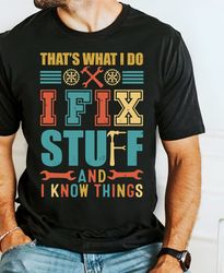 thats what i do i fix stuff and i know things shirt, mr fix shirt, dad tool shirt, humor dad quote shirt, best dad ever