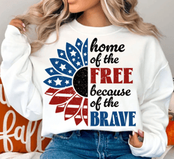 Home of The Free Because of The Brave Shirt, 4th of July Shirt, Fourth Of July Shirt, Patriotic Shirt, USA Sunflower Tee