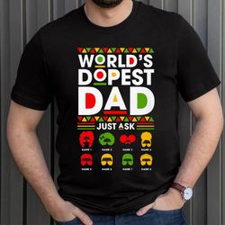 Worlds Dopest Dad Just Ask Shirt, Father Day Gift, Custom Kids Name, Best Dad Ever Shirt, Gift For Dad Shirt
