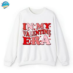 in my valentine era sweatshirt, valentines day gift, retro valentine t-shirt, valentine gift for her,valentine era hoodi