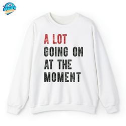 A Lot Going On At The Moment Sweatshirt, A Lot Going On Crewneck, The Eras Tour Concert T-shirt, Taylor Fan Merch, Swift