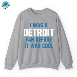 Detroit Football Fan Sweatshirt, I Was A Detroit Fan Before It Was Cool T-Shirt, Lions Football Crewneck, Detroit Lions