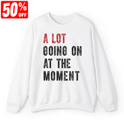 A Lot Going On At The Moment Sweatshirt, A Lot Going On Crewneck, The Eras Tour Concert T-shirt, Taylor Fan Merch, Swift