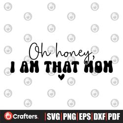 oh honey i am that mom svg, mothers day