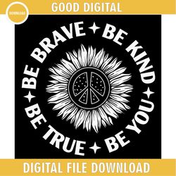 Be Brave Be Kind Be True Be You Sunflower SVG