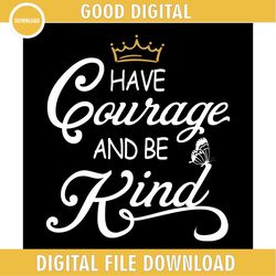 Have Courage and Be Kind Kindness Day SVG
