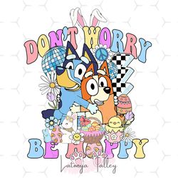 Don't Worry Be Hoppy Easter Bluey and Bingo Bunny PNG