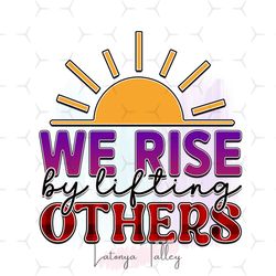We Rise By Lifting Other Digital Download File
