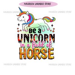 Be A Unicorn In A Field of Horses PNG