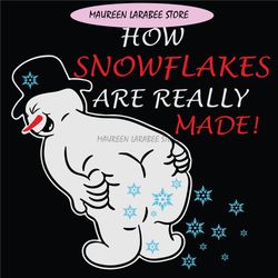 How Snowflake Are Really Made Svg, How Snowflake Christmas Svg, Snowman Christmas Svg, Snowman Funny Xmas Svg