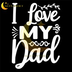I Love My Dad Father Day Quotes Silhouette SVG