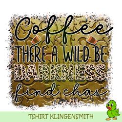 Coffee There A Wild Be Darkness Find Chas PNG