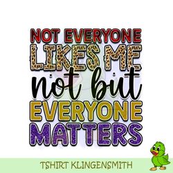 Not Everyone Likes Me But Not Everyone Matters PNG