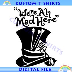 we're all mad here the 10/6 mad hatter hat svg