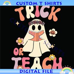 Trick Or Teach Svg, Floral Ghost Teacher Halloween Svg, Ghost Teacher Svg, Teacher Halloween Svg, Funny Teacher Hallowee