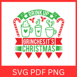 Drink Up Grinches It's Christmas Svg, Funny Christmas Design, Drink Up Grinches SVG, Funny Grich Svg, Grinch Svg