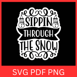 Sippin Through The Snow Svg, Funny Christmas Quote SVG, Sipping Through Svg, The Snow Svg, Christmas Design