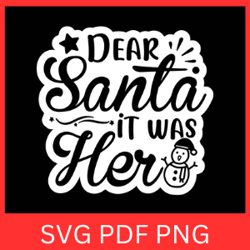 Dear Santa It Was Her Svg, Christmas Svg, Holiday Svg, Funny Svg, Happy Christmas Svg, Christmas Vibes Svg, Santa Claus