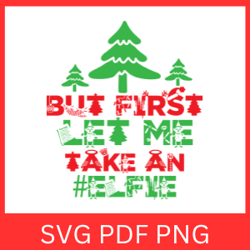 But First Let Me Take An Elfie Svg, Elfie Svg, Christmas Svg, Elf Svg, Holidays Svg, But First Let Svg, Me Take an Elfie