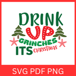 Drink up Grinches its Christmas Svg, Drink up Grinches SVG, Merry Christmas Svg,Christmas Design SVG,Christmas Clipart