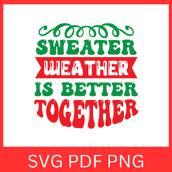 Sweater Weather is Better Together Svg, Positive Svg, Good Vibes, Better Together Svg, Funny Valentines Day Svg