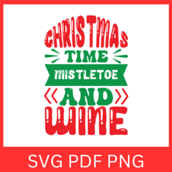 Christmas Time Mistletoe and Wine Svg, Christmas SVG, Holiday SVG, Funny Christmas Quote SVG, Christmas Wine Svg