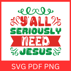 Y'all Seriously Need Jesus Svg, Y'all Need Jesus SVG, Religious svg, Funny Christian Svg, Need Jesus SVG, Jesus SVG