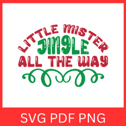 Little Mister Jingle All The Way Svg, Christmas Designs, Christmas Cricut, Little Mister SVG, Christmas Quotes Svg