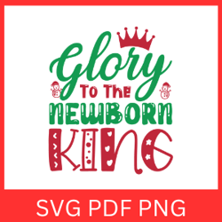 Glory To The Newborn king Svg, Christmas Svg, Jesus Svg, Christian Christmas Svg, Holidays Svg, Glory to The Svg