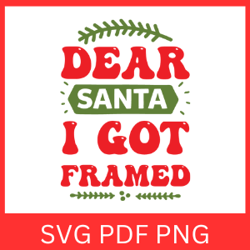 Dear Santa I Got Framed Svg, Funny Christmas Svg, Christmas Svg, Cute Christmas Svg, Santa Svg, I Got Framed Svg