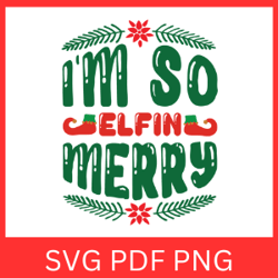 I'm So Elfin Merry Svg, Funny Christmas Svg, Elfing Merry Svg, Merry ELFIN Christmas SVG, Christmas Svg, Merry Elfin