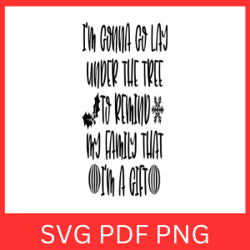 I'M GONNA GO LAY UNDER TREE TO REMIND MY FAMILY THAT I'M A GIFT Svg, My Family That I'm A Gift Svg, Merry Christmas Tee