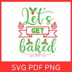 Lets Get Baked Svg, Lets Get Svg, Baked Svg, Funny Christmas Svg, Christmas Baking Svg, Christmas Design, Get Baked Svg