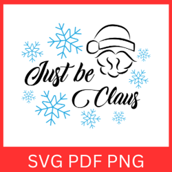 Just Be Claus Svg, Christmas Svg, Santa Claus SVG, Happy Holidays Svg, Christmas Shirt Design, Winter Svg