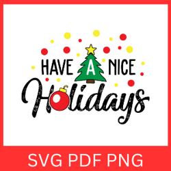 Have A Nice Holidays Svg, Inspirational Svg, Have a Nice Day Svg, Happy Svg, Positive Quote Svg, Good Vibes Svg