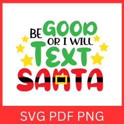 Be Good Or I Will Text Santa Svg, Christmas Quotes Svg, Holiday Svg, Funny Santa Quote, Be Good Or Svg,I Will Text Santa