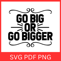 Go Big Or Go Bigger Svg, Go Big Svg, Or Go Bigger Svg, Inspirational Svg,Motivational Quote Svg, Motivational Saying