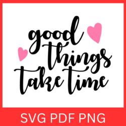 Good Things Take Time Svg, Trendy Svg, Cheery Vibes Svg, Take Time Svg, Positive Svg, Self Love Svg, Inspirational SVG