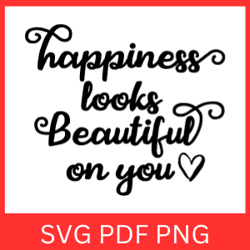 Happiness Looks Beautiful On You Svg, Happy Looks Good On You SVG, Mental Health Svg, Positive Svg, Inspirational Svg