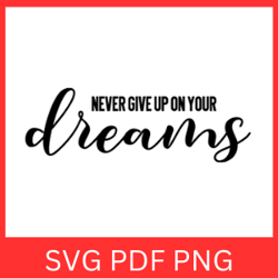 Never Give Up On Your Dreams Svg, Follow Your Dreams Svg, Dreams Svg, Dreamer Svg, Positive Svg, Motivational Quote