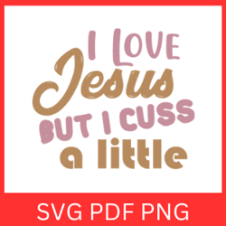 I LOVE JESUS BUT I CUSS A LITTLE Svg, I Love Jesus But I Cuss A Little SVG, God Svg, Religion Svg, Believe Svg, Love Svg