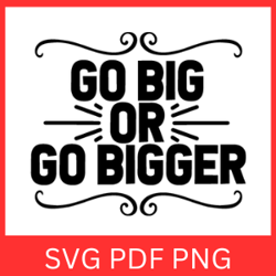 Go Big Or Go Bigger Svg Design, Go Big Svg, Go Bigger Svg, Motivational Quote Svg, Motivational Saying