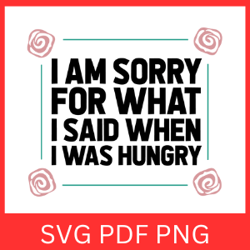 Iam Sorry For What I Sad When I Was Hungry Svg Design, I'm just Right So Far SVG, Far Right Svg,I Said What I Said SVG