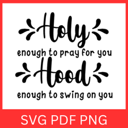 Holy Enough To Pray For You Svg, Holy Enough Design, Holy Svg, Hood Svg, Holy Enough to Pray Svg, Swing Svg