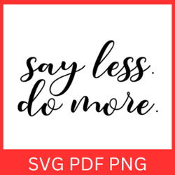 Say Less Do More Svg, Say Less Svg, Say No More Svg, Say Less Do More Svg, Sayings Svg, I Got You Svg