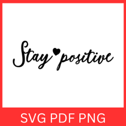 Stay Positive SVG Design, Happiness SVG, Self Love, Self Care, Positive Quote, Inspirational Quote, Motivational Svg