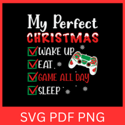 My Perfect Christmas Svg, Christmas Svg, Wakeup Svg, Eat Svg, Game All Day Svg, Sleep Svg, This is My Christmas Gaming