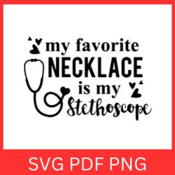 My Favourite Necklace Is My Stethoscope Svg, Nurse life SVG, Doctor Heart Stethoscope Svg, Nursing Quote Svg