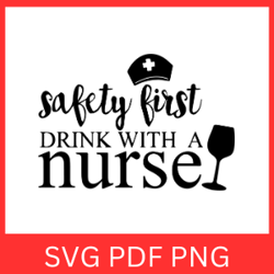 Safety First Drink With A Nurse Svg, Nurse Quote Svg, Funny Wine Svg, Nurse Wine Svg, Nurse Life Svg, Safety First Drink